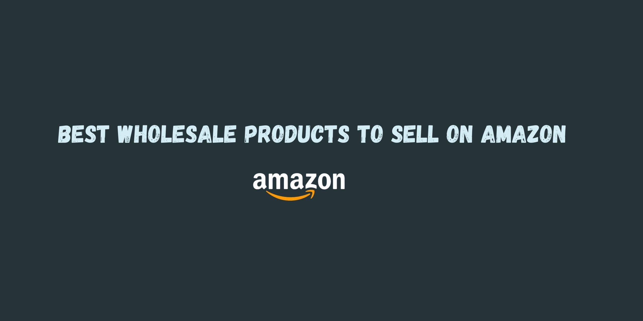 10 Best Wholesale Products to Sell on Amazon